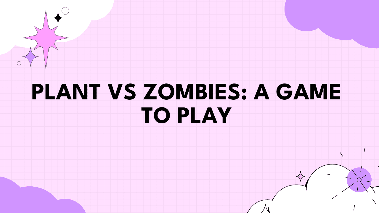 Plant vs Zombies: A Game to Play